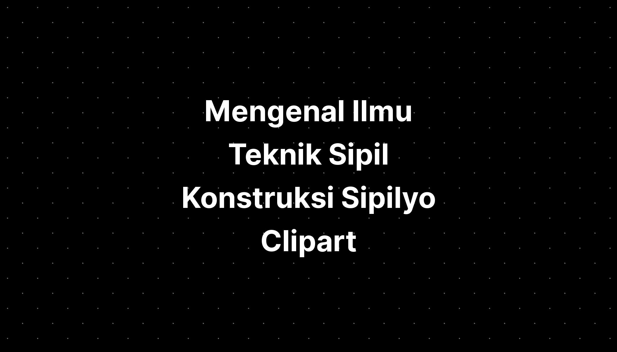 Mengenal Ilmu Teknik Sipil Konstruksi Sipilyo Clip Ar Vrogue Co